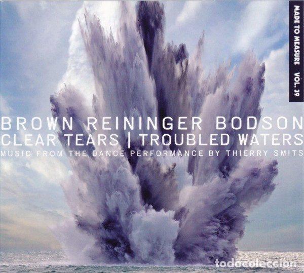 Musik-CDs: Brown, Reininger, Bodson &ndash; Clear Tears - Troubled Waters (Music From The Dance Performance By...