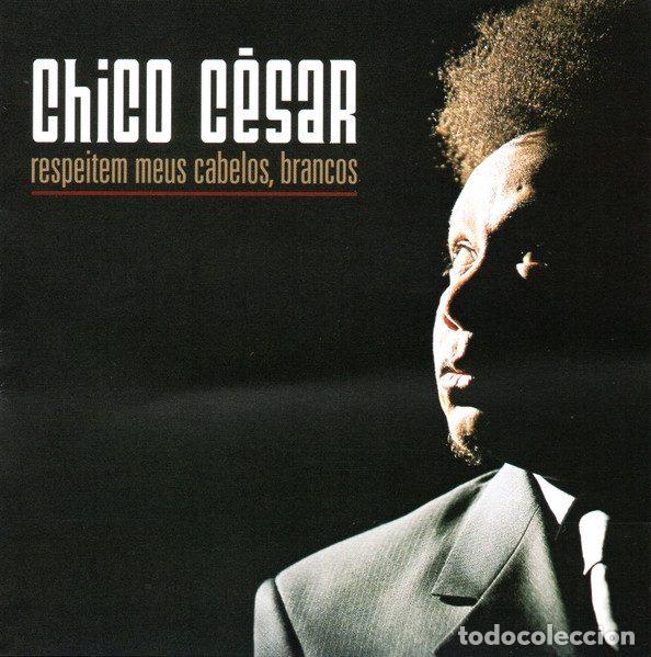 CD de M&uacute;sica: Chico C&eacute;sar &ndash; Respeitem Meus Cabelos, Brancos (CD, MZA Music 2407001-2)