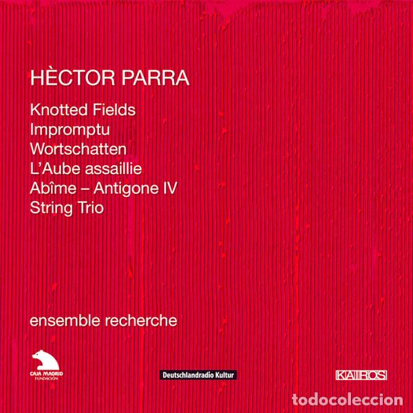 CDs de m&uacute;sica: H&Egrave;CTOR PARRA - ENSEMBLE RECHERCHE - KNOTTED FIELDS / IMPROMPTU / WORTSCHATTEN / L'AUBE ASSAILLIE / A