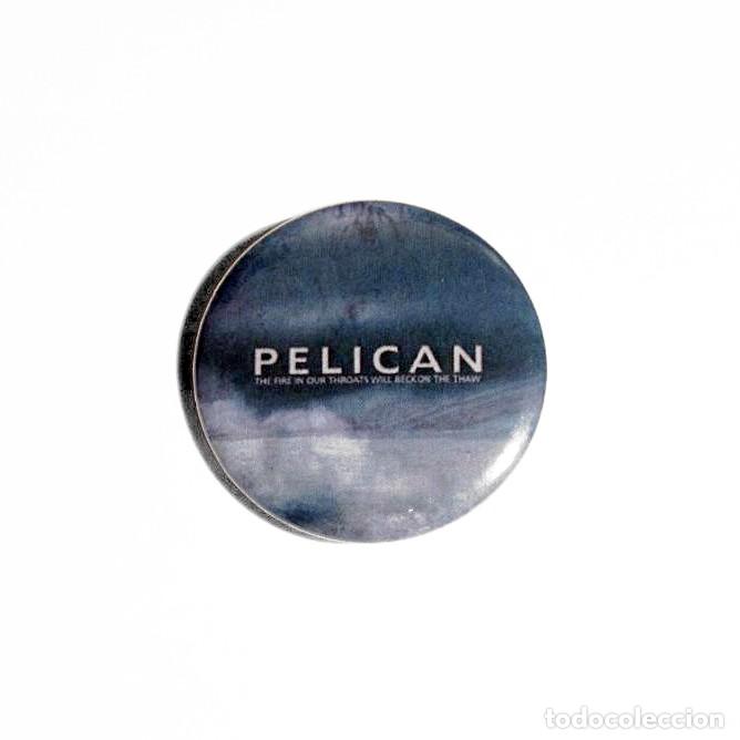 M&uacute;sica de colecci&oacute;n: PELICAN - THE FIRE IN OUR THROATS WILL BECKON THE THAW CHAPA 31mm (CON IMPERDIBLE) - POST-METAL ROCK