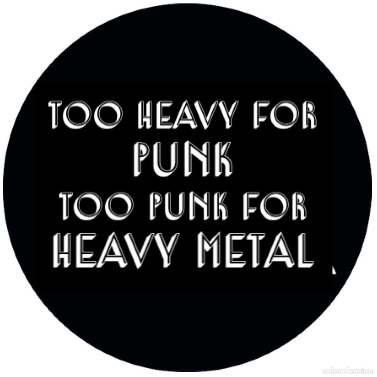 M&uacute;sica de colecci&oacute;n: Chapa/Badge Too Heavy For Punk Too Fast For Heavy Metal