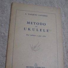 Partituras musicales: MÉTODO DE UKULELE O UKELELE, POR L. VÁZQUEZ LATORRE, BUENOS AIRES 1946