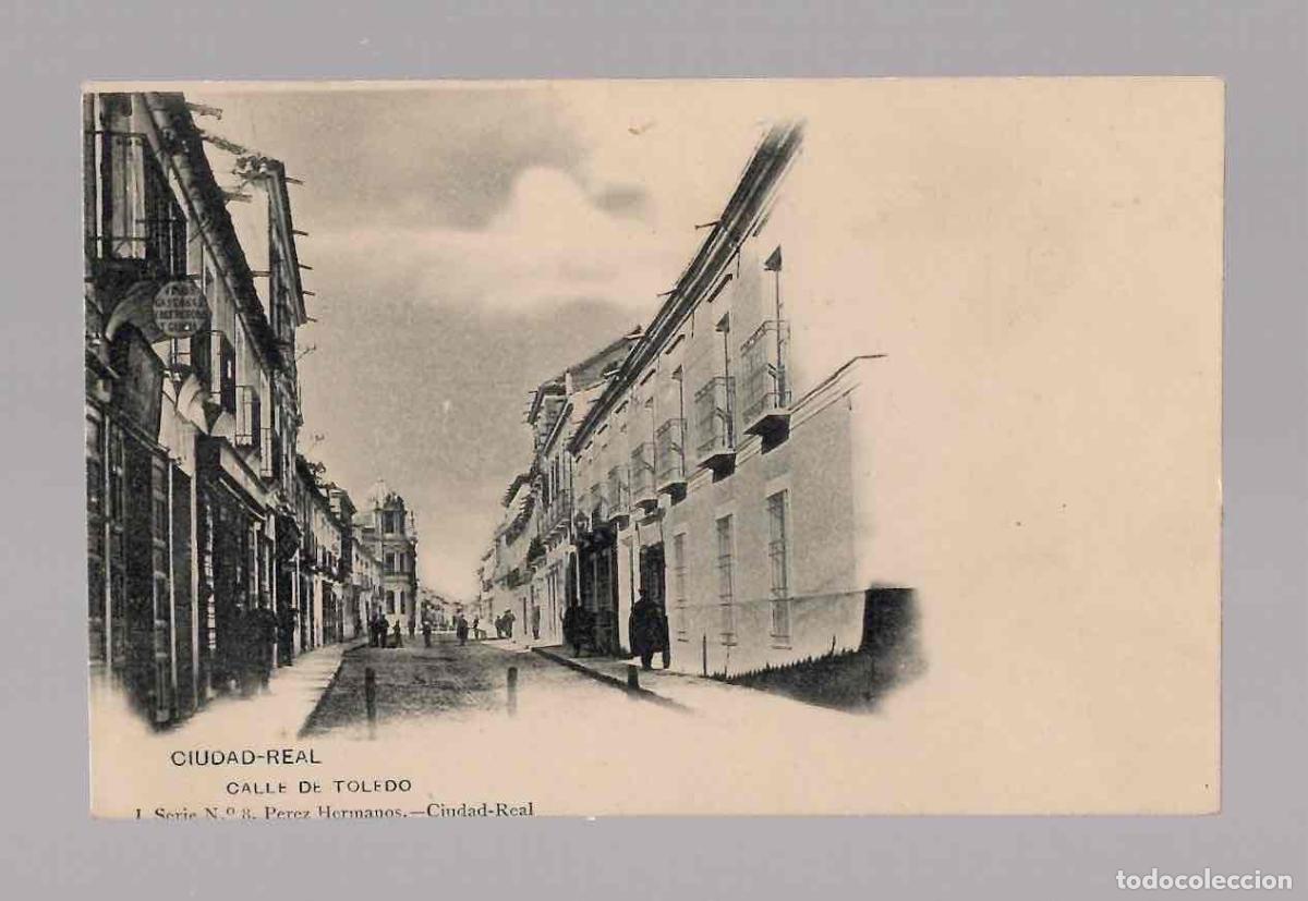 Postales: TARJETA POSTAL CIUDAD REAL CALLE DE TOLEDO. I SERIE N&ordm; 8 PEREZ HERMANOS