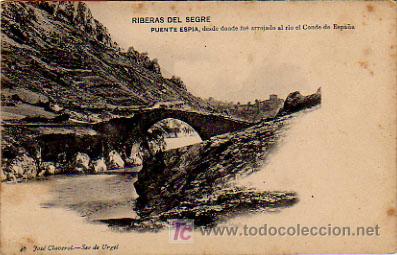 Postales: RIBERAS DEL SEGRE. PUENTE ESP&Iacute;A, DESDE DONDE FU&Eacute; ARROJADO AL RIO EL CONDE DE ESPA&Ntilde;A. (JOS&Eacute; CLAVEROL)