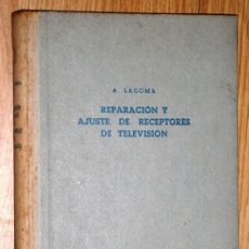 Radios antiguas: REPARACIÓN Y AJUSTE DE RECEPTORES DE TV / ALFONSO LAGOMA / ED. JUAN BRUGUER EN BARCELONA 1958. Lote 301277563
