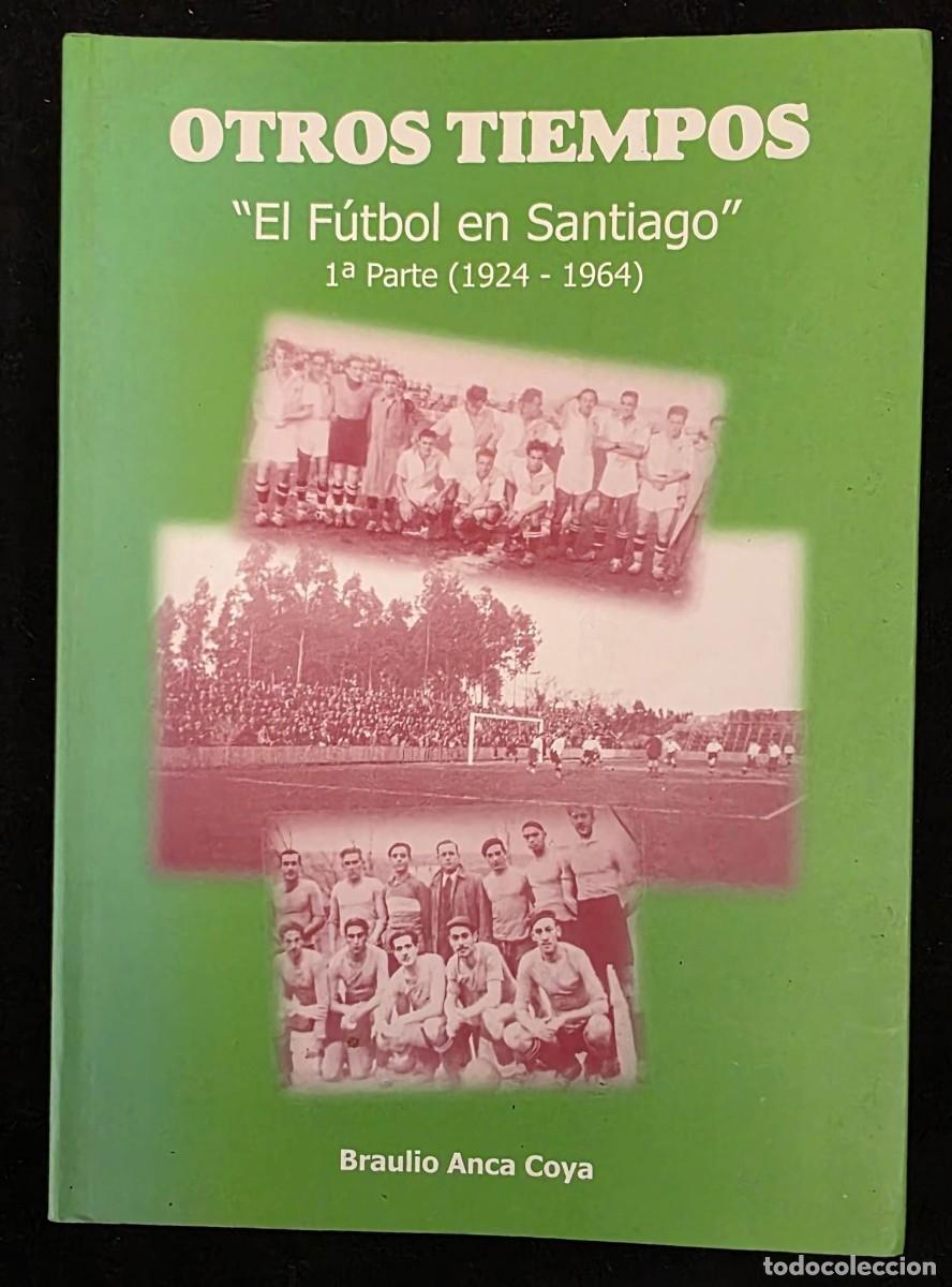 Coleccionismo deportivo: L.550 Otros Tiempos: El F&uacute;tbol en Santiago (1924-1964) &ndash; 1&ordf; Parte &ndash; Braulio Anca Coya