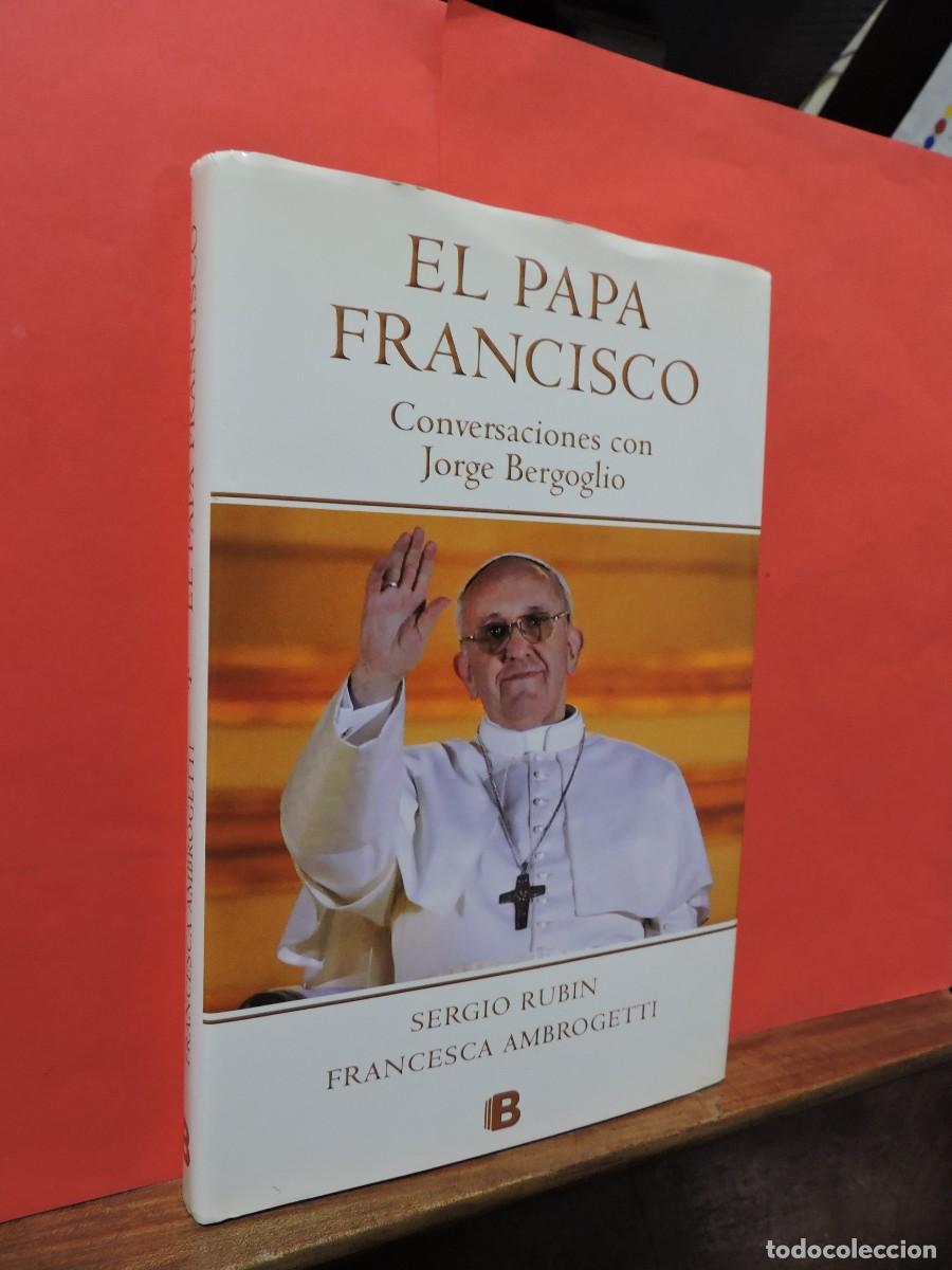 El Papa Francisco. RUBIN, Sergio y AMBROGETTI, Francesca. Ediciones B. Barcelona, 2013