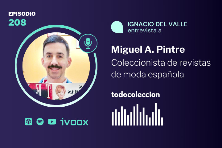 Podcast del Coleccionista de todocoleccion Episdio 208 Miguel &Aacute;ngel Pintre Coleccionista de m&aacute;s de 15.000 Revistas de moda espa&ntilde;ola