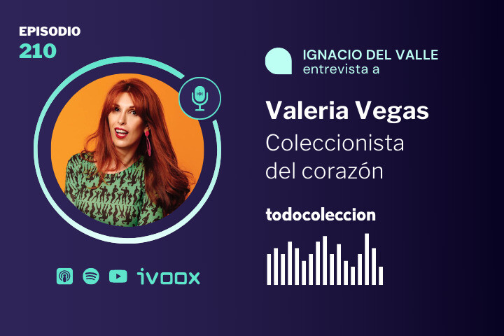 Podcast todocoleccion Valeria Vegas coleccionista del coraz&oacute;n