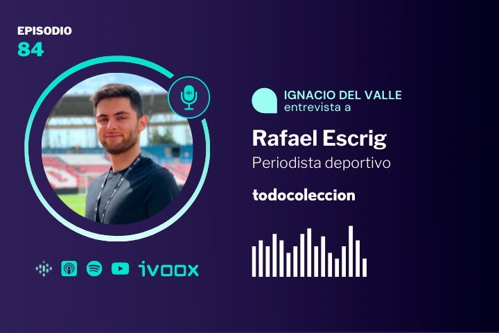 Podcast con Rafael Escrig, periodista deportivo