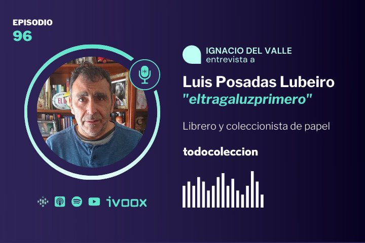 Podcast con Luis Posadas, coleccionista de papel