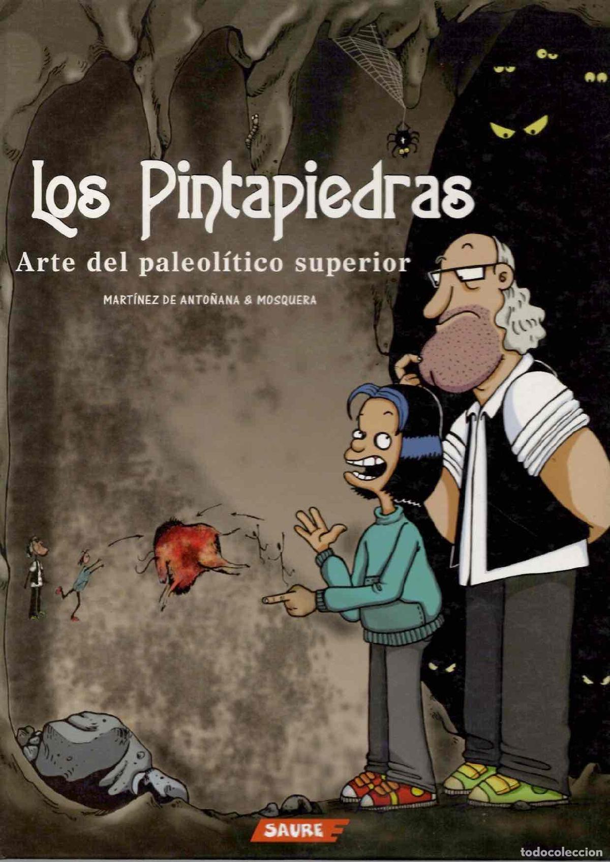 Tebeos: LOS PINTAPIEDRAS ARTE DEL PALEOLITICO SUPERIOR. MARTINEZ DE ANTO&Ntilde;ANA & MOSQUERA. SAURE 2007