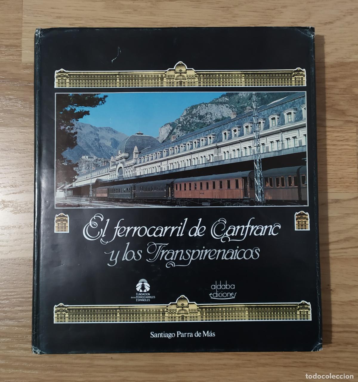 Trenes Escala: Libro EL FERROCARRIL DE CANFRANC Y LOS TRANSPIRENAICOS, de Santiago Parra de M&aacute;s.